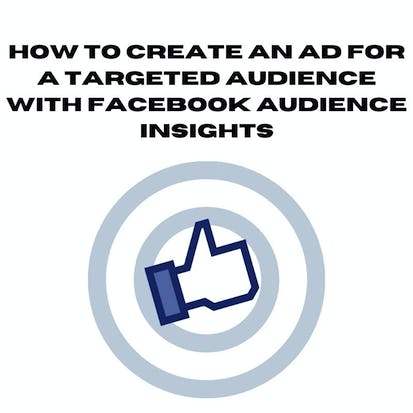 Create a Targeted Ad With Facebook Audience Insights