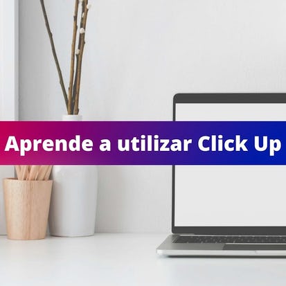 Aprende a utilizar Click Up