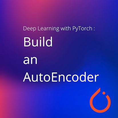 Deep Learning with PyTorch : Build an AutoEncoder
