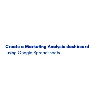 Create a Marketing Analysis dashboard using G-Spreadsheets