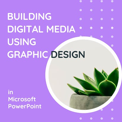 Building Digital Media using Graphic Design in PowerPoint