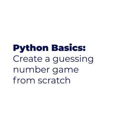 Python Basics: Create a Guessing Number Game from Scratch
