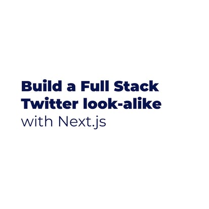 Build a Full Stack Twitter clone with Next.js