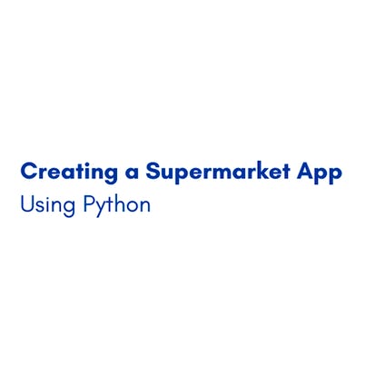 Creating a Supermarket App Using Python