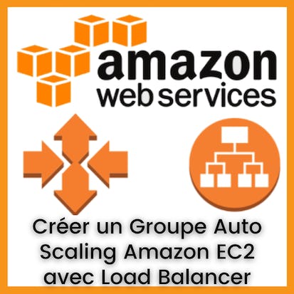 Créer un Groupe Auto Scaling Amazon EC2 avec Load Balancer