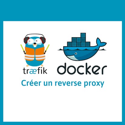 Créer un Reverse Proxy pour conteneurs Docker avec Traefik
