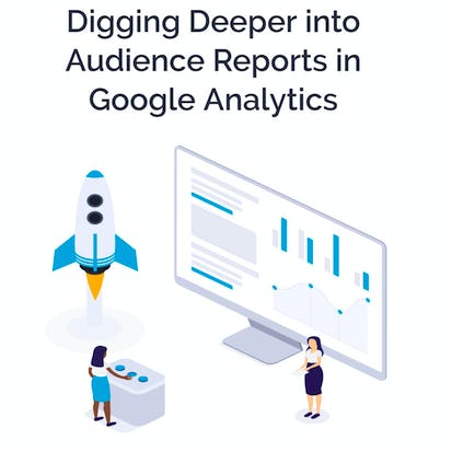 Digging Deeper into Audience Reports in Google Analytics
