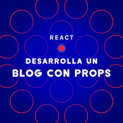 React: Desarrolla un Blog con Props