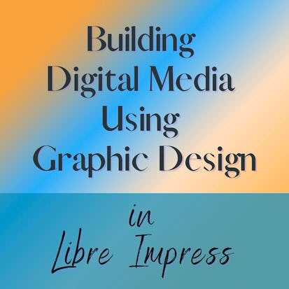 Building Digital Media using Graphic Design in Libre Impress