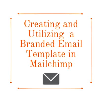 Creating and Utilizing a Branded Email Template in Mailchimp