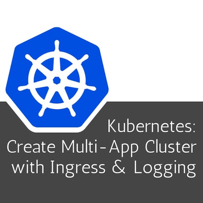 Kubernetes: Create Multi-App Cluster with Ingress & Logging