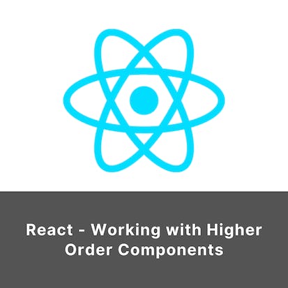 React - Working with Higher Order Components