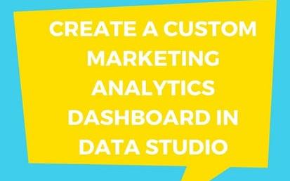 Create a Custom Marketing Analytics Dashboard in Data Studio