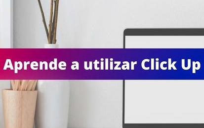 Aprende a utilizar Click Up
