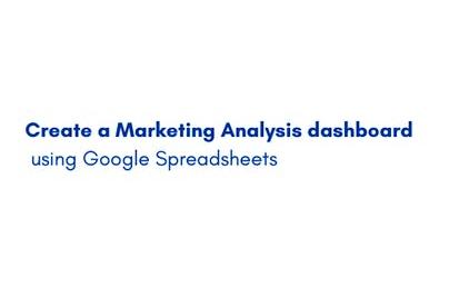Create a Marketing Analysis dashboard using G-Spreadsheets