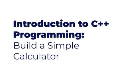 Introduction to C++ Programming: Build a Calculator