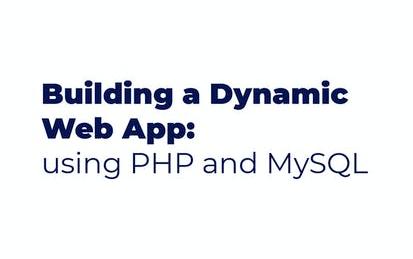 Building a Dynamic Web App using PHP & MySQL