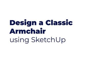 Product Design: Draw a Classic Armchair using SketchUp