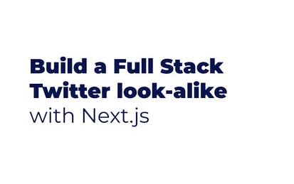 Build a Full Stack Twitter clone with Next.js