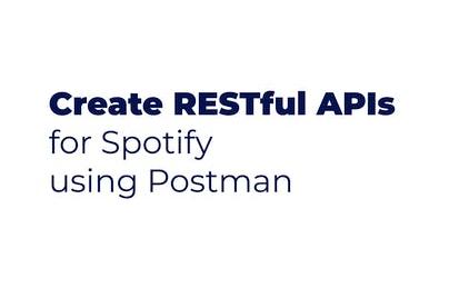 Create RESTful APIs for Spotify using Postman