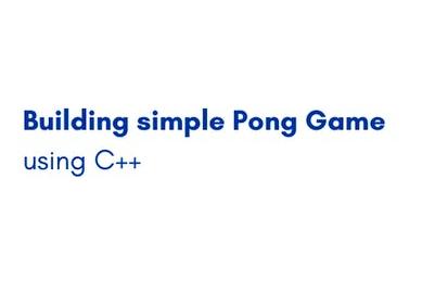 Building simple Pong Game using C++