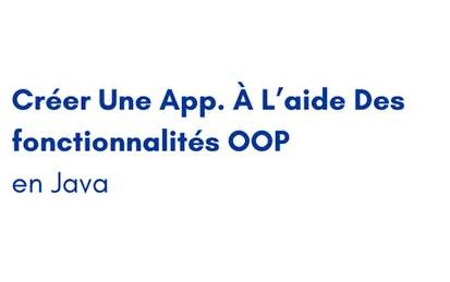 Créer Une App. À L’aide Des fonctionnalités OOP en Java