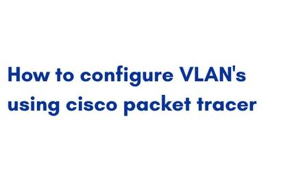 How to configure VLAN's using cisco packet tracer