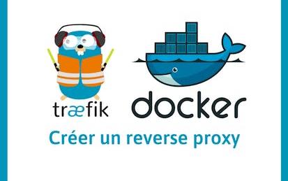 Créer un Reverse Proxy pour conteneurs Docker avec Traefik