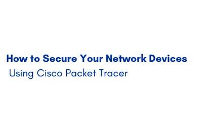 How to Secure your Network Device using Cisco Packet Tracer