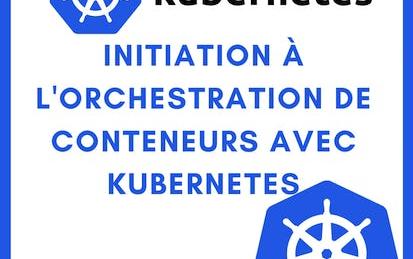Initiation à l'orchestration de conteneurs avec Kubernetes
