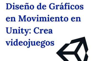 Diseño de Gráficos en Movimiento en Unity: Crea videojuegos