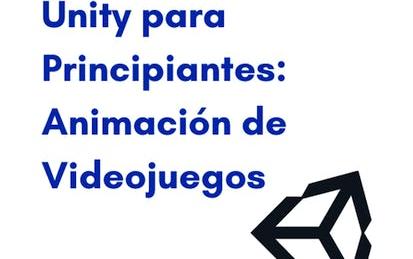 Unity para principiantes: animación de videojuegos