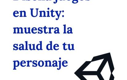 Diseña juegos en Unity: muestra la salud de tu personaje