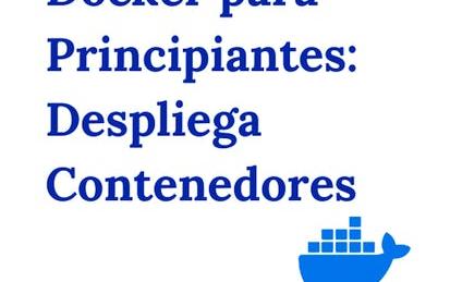 Docker para Principiantes: Despliega Contenedores