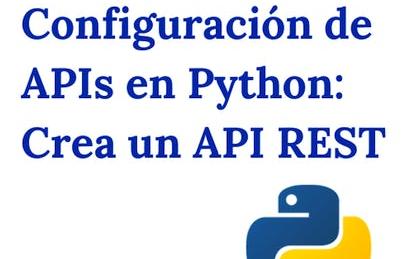 Configuración de APIs en Python: Crea un API REST
