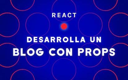 React: Desarrolla un Blog con Props