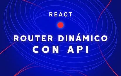 React: Router dinámico con API