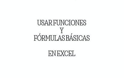 Usar Funciones y Fórmulas Básicas en Excel