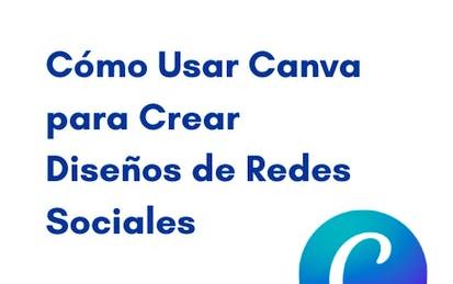 Cómo Usar Canva para Crear Diseños de Redes Sociales