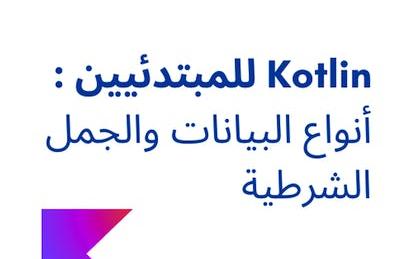 Kotlin للمبتدئيين : أنواع البيانات والجمل الشرطية